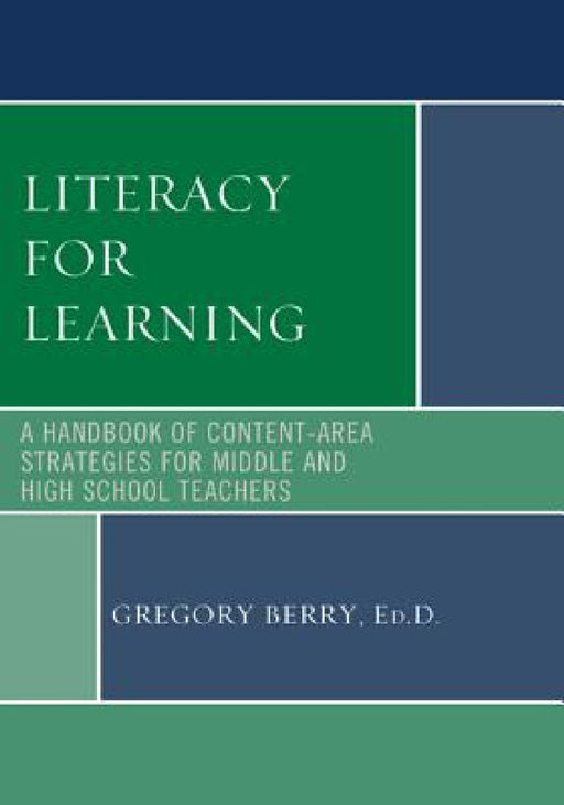 Literacy for Learning: A Handbook of Content-Area Strategies for Middle and High School Teachers by Gregory Berry