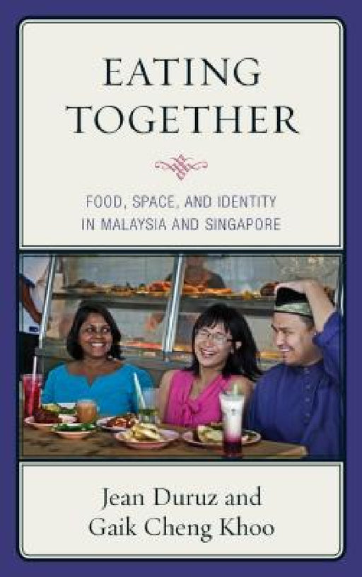 Eating Together: Food, Space, and Identity in Malaysia and Singapore by Jean Duruz, Gaik Cheng Khoo
