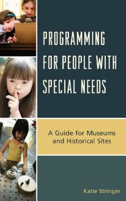 Programming for People with Special Needs: A Guide for Museums and Historic Sites by Katie Stringer