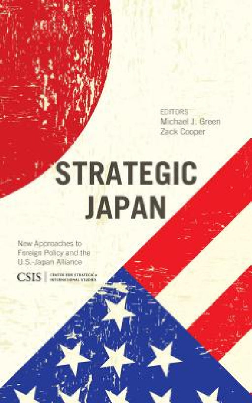Strategic Japan: New Approaches to Foreign Policy and the U.S.-Japan Alliance by Michael J. Green, Zack Cooper