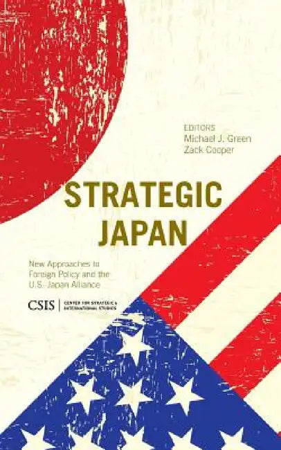 Strategic Japan: New Approaches to Foreign Policy and the U.S.-Japan Alliance by Michael J. Green, Zack Cooper