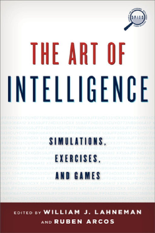Art of Intelligence: Simulations, Exercises, and Games by William J. Lahneman, Rubén Arcos