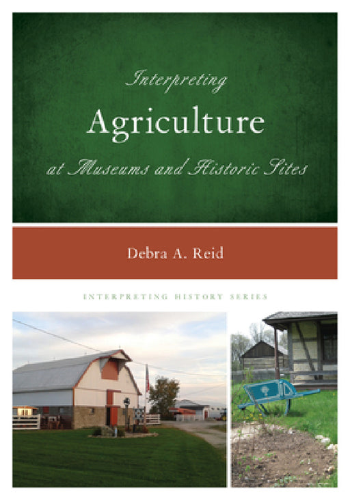 Interpreting Agriculture at Museums and Historic Sites by Debra a. Reid