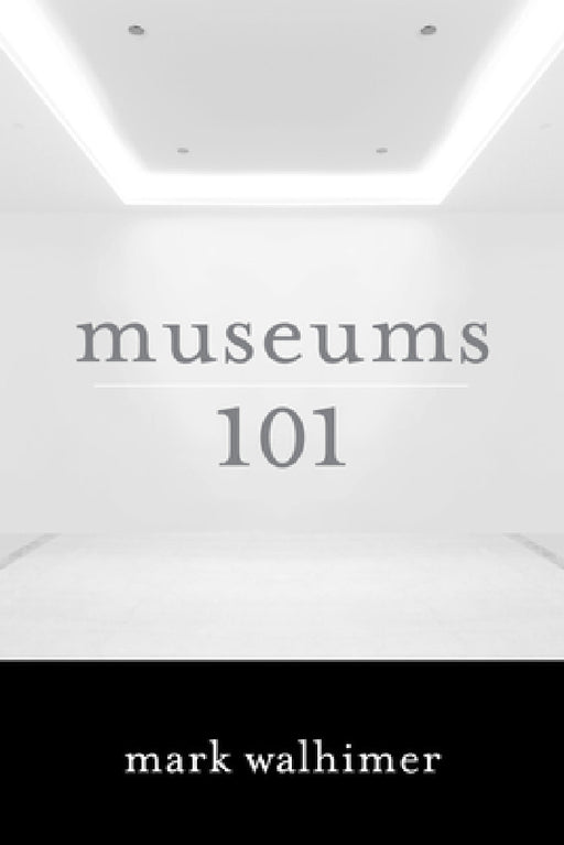 Museums 101 by Mark Walhimer