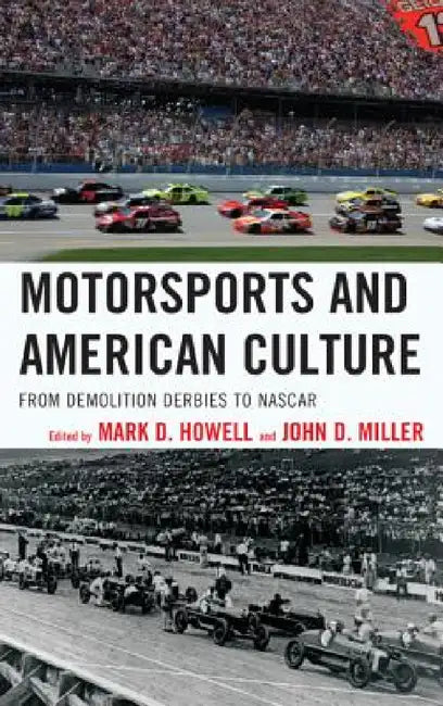 Motorsports and American Culture: From Demolition Derbies to NASCAR by Mark D. Howell, John D. Miller