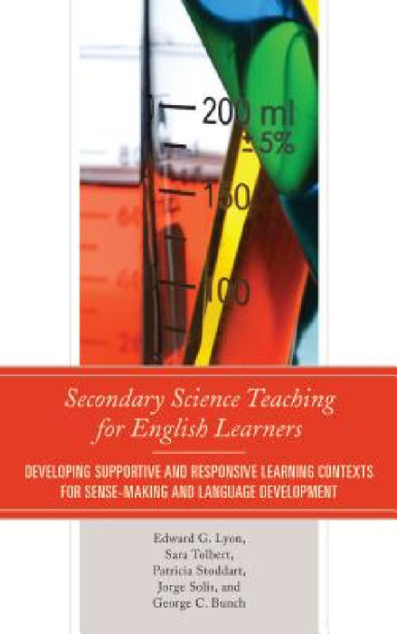 Secondary Science Teaching for English Learners: Developing Supportive and Responsive Learning Contexts for Sense-Making and Language Development by Edward G. Lyon, Sara Tolbert, Jorge Solís