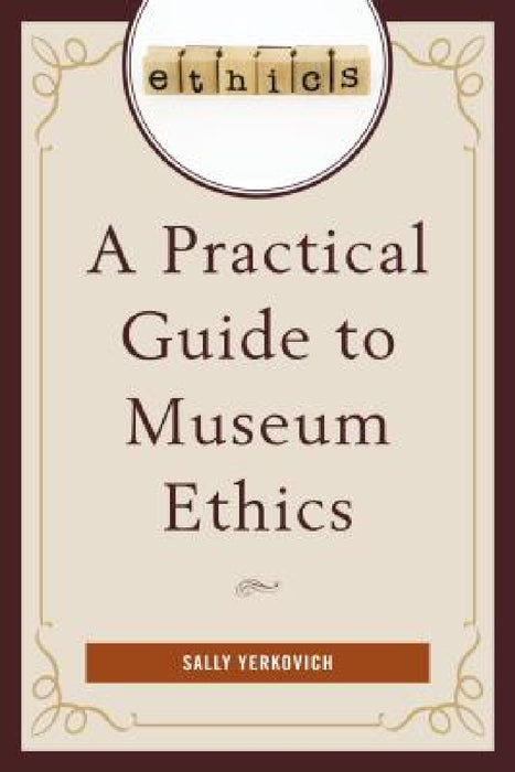 Practical Guide to Museum Ethics by Sally Yerkovich