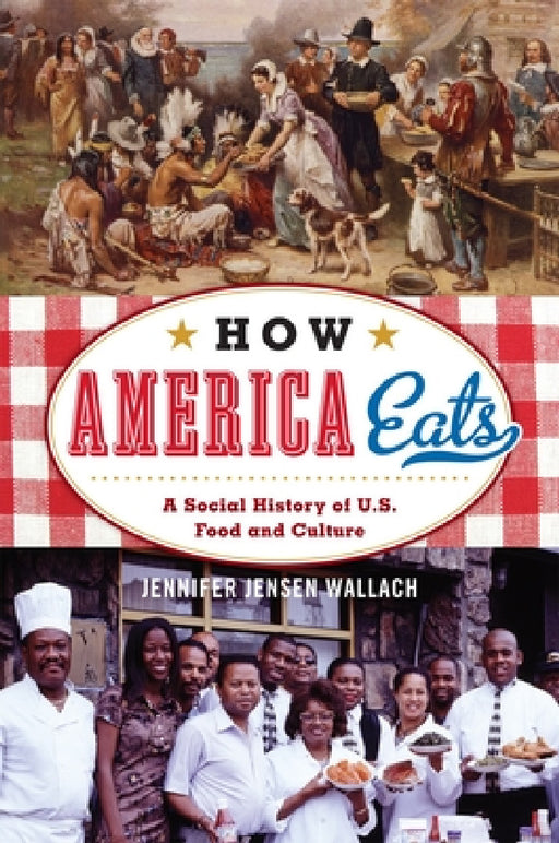 How America Eats: A Social History of U.S. Food and Culture by Jennifer Jensen Wallach