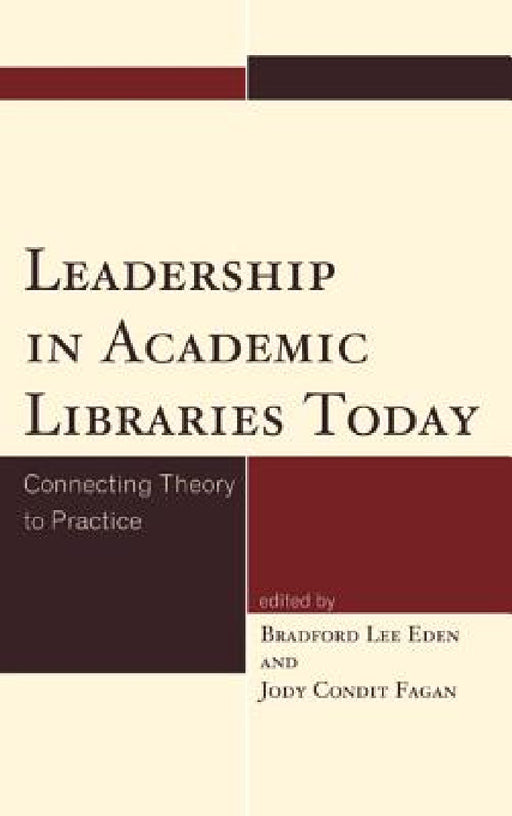 Leadership in Academic Libraries Today: Connecting Theory to Practice by Bradford Lee Eden, Jody Condit Fagan