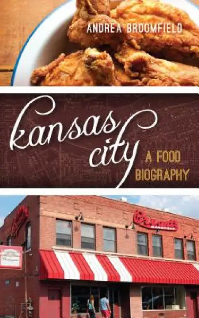 Kansas City: A Food Biography by Andrea L. Broomfield