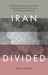 Iran Divided: The Historical Roots of Iranian Debates on Identity, Culture, and Governance in the Twenty-First Century by Shireen T. Hunter