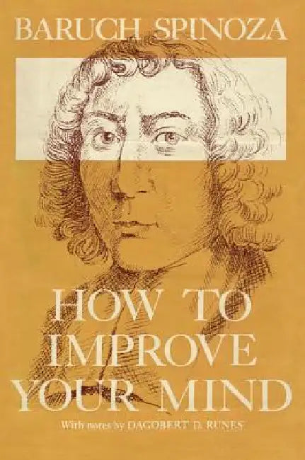 How to Improve Your Mind by Baruch Spinoza, Dagobert D. Runes