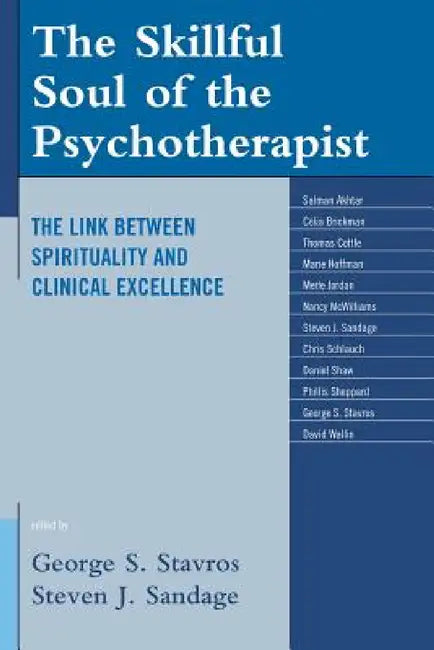 Skillful Soul of the Psychotherapist: The Link between Spirituality and Clinical Excellence by George S. Stavros, Steven J. Sandage, Salman Akhtar