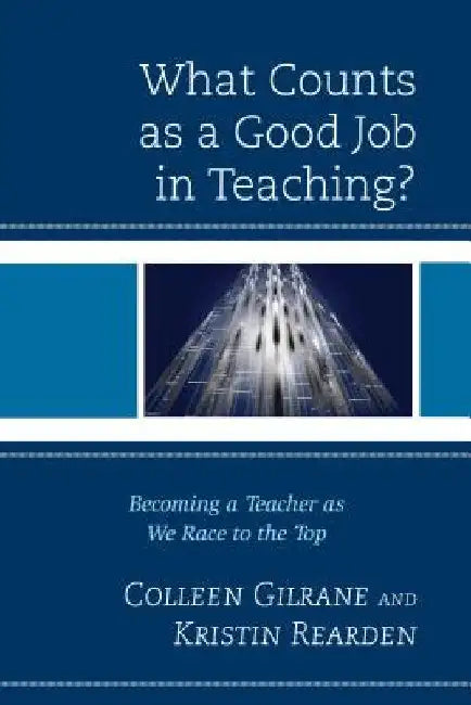 What Counts as a Good Job in Teaching?: Becoming a Teacher as We Race to the Top by Colleen Gilrane