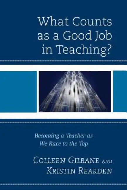 What Counts as a Good Job in Teaching?: Becoming a Teacher as We Race to the Top by Colleen Gilrane, Kristin Rearden