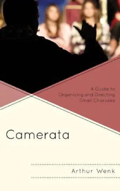 Camerata: A Guide to Organizing and Directing Small Choruses by Arthur Wenk