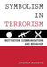 Symbolism in Terrorism: Motivation, Communication, and Behavior by Jonathan Matusitz