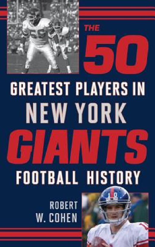 The 50 Greatest Players in New York Giants History by Robert W. Cohen