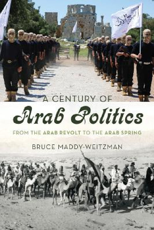 Century of Arab Politics: From the Arab Revolt to the Arab Spring by Bruce Maddy-Weitzman