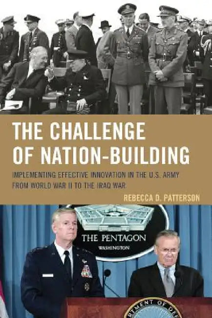 Challenge of Nation-Building: Implementing Effective Innovation in the U.S. Army from World War II to the Iraq War by Rebecca Patterson