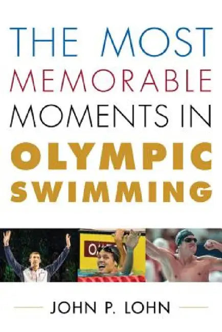 Most Memorable Moments in Olympic Swimming by John Lohn