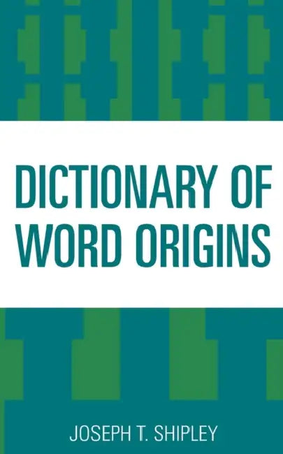 Dictionary of Word Origins by Joseph T. Shipley