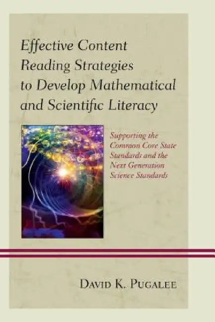 Effective Content Reading Strategies to Develop Mathematical and Scientific Literacy: Supporting the Common Core State Standards and the Next Generati by David K. Pugalee
