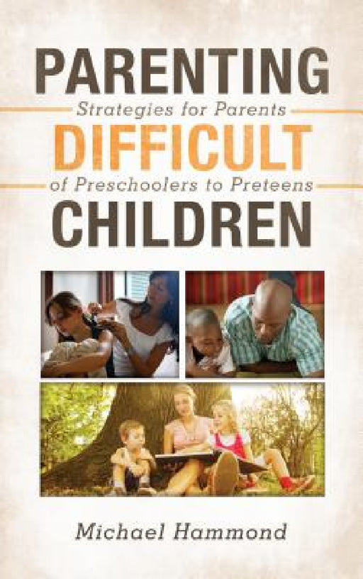 Parenting Difficult Children: Strategies for Parents of Preschoolers to Preteens by Michael Hammond