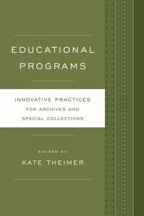 Educational Programs: Innovative Practices for Archives and Special Collections by Kate Theimer