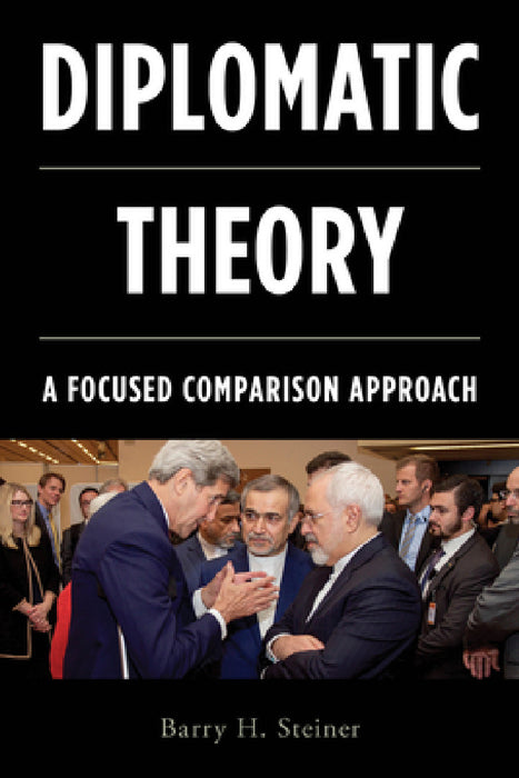 Diplomatic Theory: A Focused Comparison Approach by Barry H. Steiner
