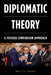 Diplomatic Theory: A Focused Comparison Approach by Barry H. Steiner