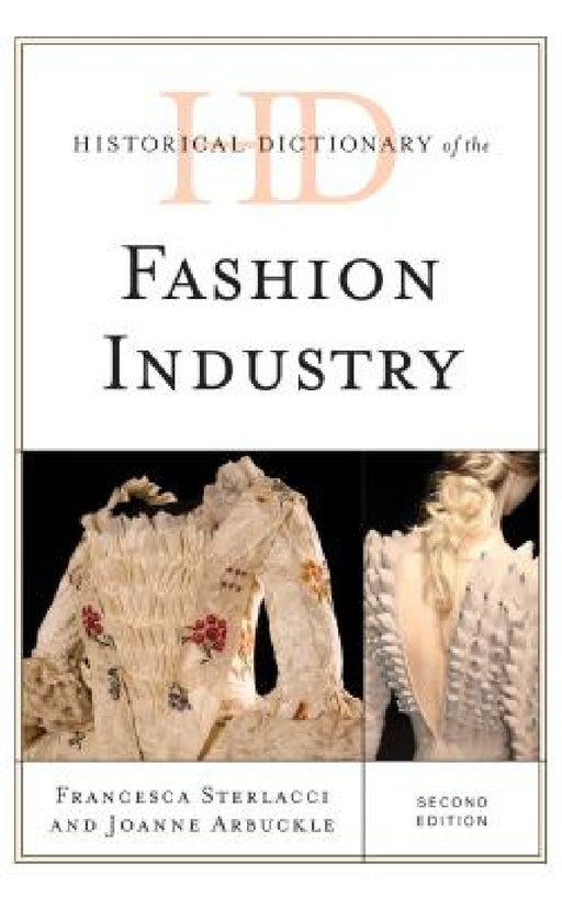 Historical Dictionary of the Fashion Industry by Francesca Sterlacci, Joanne Arbuckle