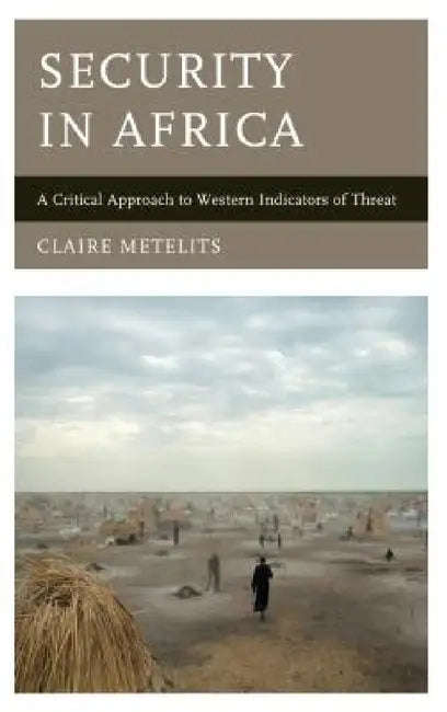 Security in Africa: A Critical Approach to Western Indicators of Threat by Claire Metelits