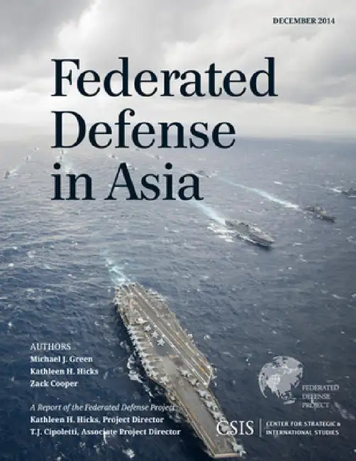 Federated Defense in Asia by Michael J. Green, Kathleen H. Hicks, Zack Cooper