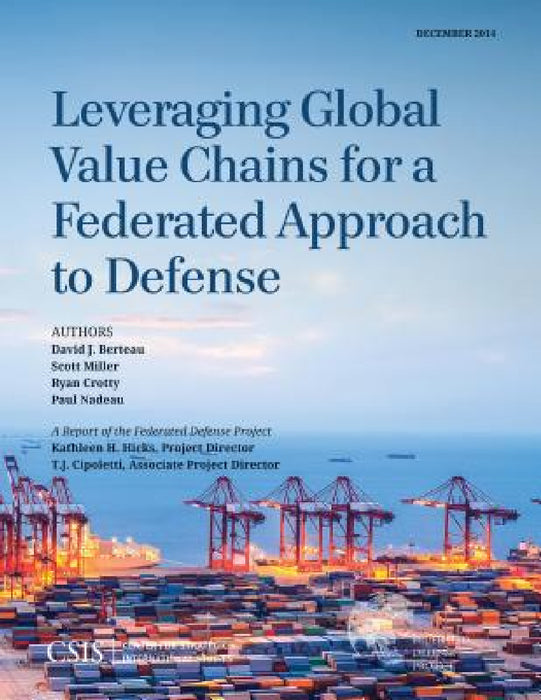 Leveraging Global Value Chains for a Federated Approach to Defense by David J. Berteau, Scott Miller, Ryan Crotty