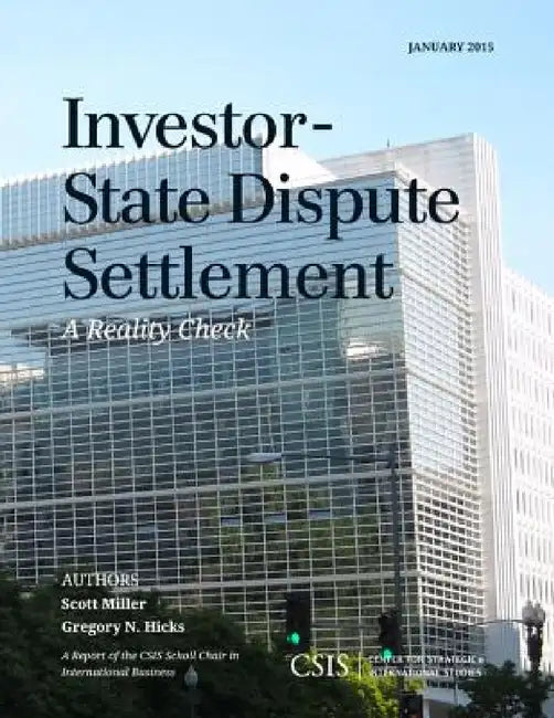 Investor-State Dispute Settlement: A Reality Check by Scott Miller, Gregory N. Hicks