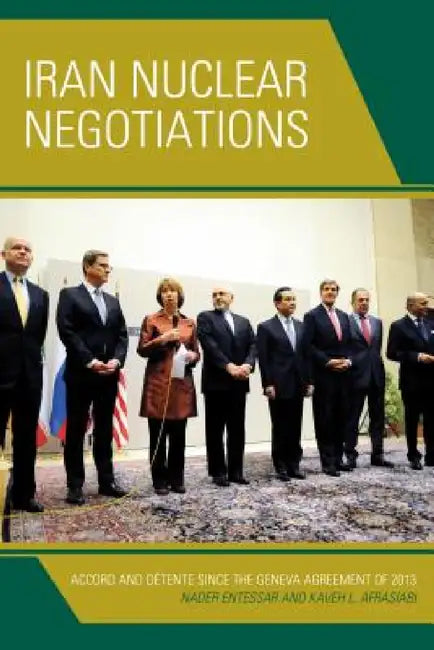 Iran Nuclear Negotiations: Accord and Détente since the Geneva Agreement of 2013 by Nader Entessar, Kaveh L. Afrasiabi