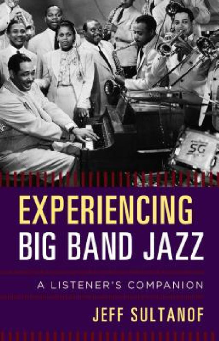 Experiencing Big Band Jazz: A Listener's Companion by Jeff Sultanof