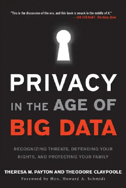 Privacy in the Age of Big Data: Recognizing Threats, Defending Your Rights, and Protecting Your Family by Theresa Payton
