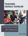 Teaching Google Scholar: A Practical Guide for Librarians by Paige Alfonzo