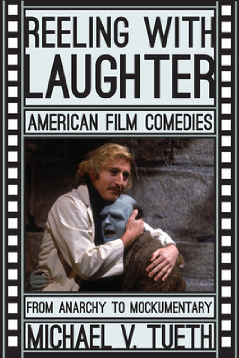 Reeling with Laughter: American Film Comedies: From Anarchy to Mockumentary by Michael V. Tueth
