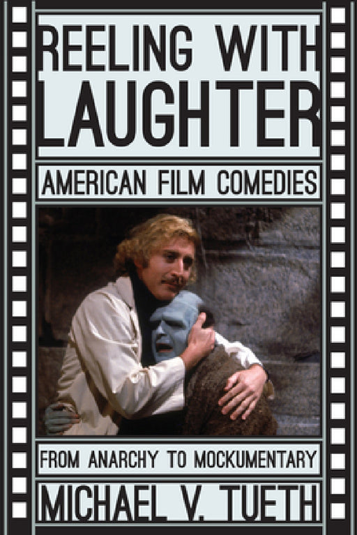 Reeling with Laughter: American Film Comedies: From Anarchy to Mockumentary by Michael V. Tueth