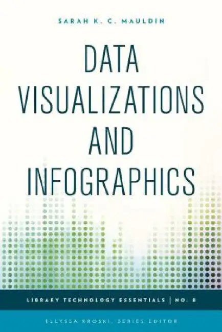 Data Visualizations and Infographics by Sarah K. C. Mauldin, Ellyssa Kroski