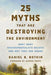 25 Myths That Are Destroying the Environment: What Many Environmentalists Believe and Why They Are Wrong by Daniel B. Botkin