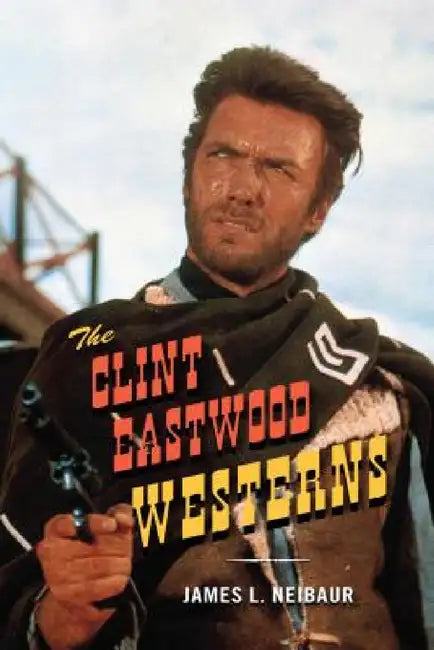 Clint Eastwood Westerns by James L. Neibaur