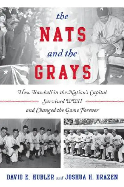 Nats and the Grays: How Baseball in the Nation's Capital Survived WWII and Changed the Game Forever by David E. Hubler, Joshua H. Drazen
