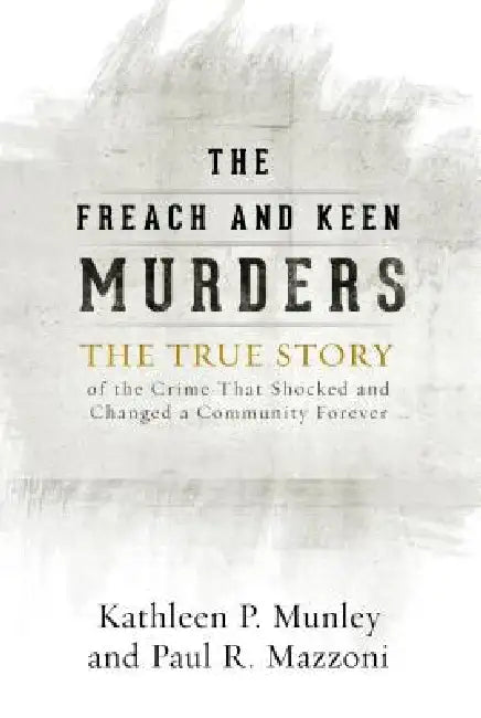 The Freach and Keen Murders: The True Story of the Crime That Shocked and Changed a Community Forever by Kathleen P. Munley, Paul R. Mazzoni