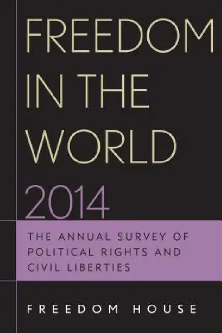 Freedom in the World 2014: The Annual Survey of Political Rights and Civil Liberties by Freedom House