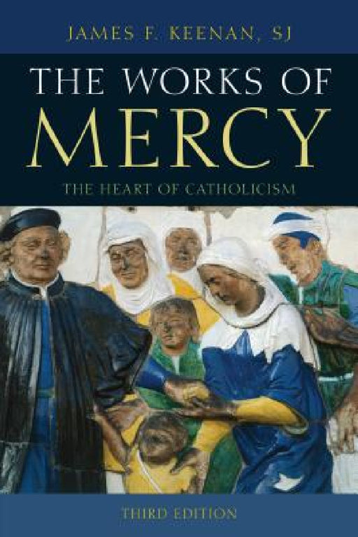 Works of Mercy: The Heart of Catholicism by Sj James F. Keenan