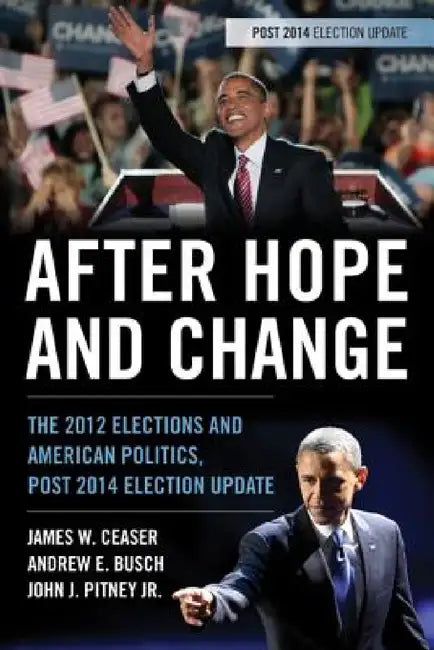 After Hope and Change: The 2012 Elections and American Politics, Post 2014 Election Update by James W. Ceaser, Andrew E. Busch, John J. Pitney